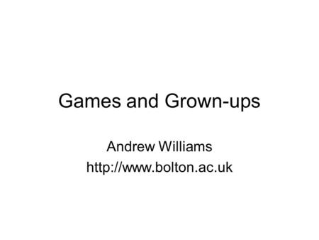 Games and Grown-ups Andrew Williams