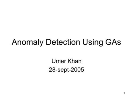 1 Anomaly Detection Using GAs Umer Khan 28-sept-2005.