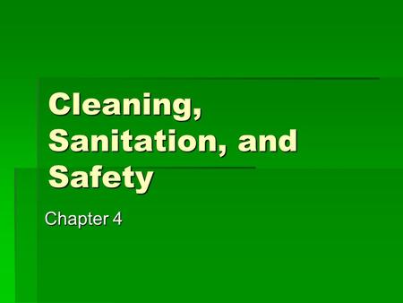 Cleaning, Sanitation, and Safety Chapter 4. Sanitation  Standards of cleanliness and sanitation will be only as high as those established and enforced.