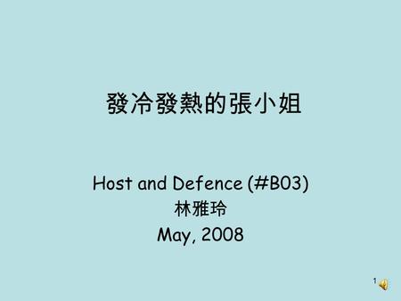 1 發冷發熱的張小姐 Host and Defence (#B03) 林雅玲 May, 2008.