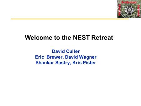 Systems Wireless EmBedded Welcome to the NEST Retreat David Culler Eric Brewer, David Wagner Shankar Sastry, Kris Pister.