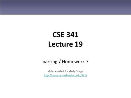 CSE 341 Lecture 19 parsing / Homework 7 slides created by Marty Stepp
