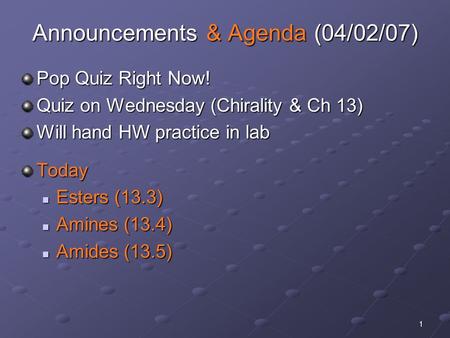 1 Announcements & Agenda (04/02/07) Pop Quiz Right Now! Quiz on Wednesday (Chirality & Ch 13) Will hand HW practice in lab Today Esters (13.3) Esters (13.3)
