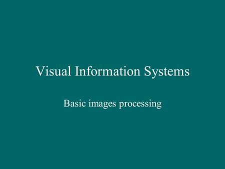 Visual Information Systems Basic images processing.