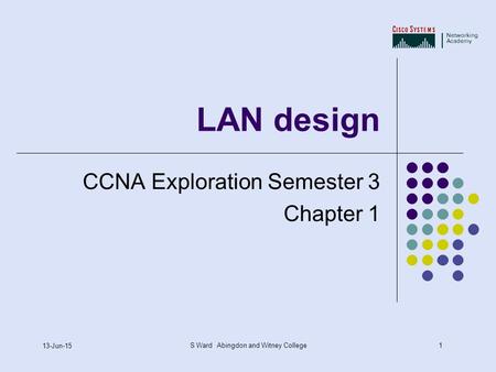 1 13-Jun-15 S Ward Abingdon and Witney College LAN design CCNA Exploration Semester 3 Chapter 1.