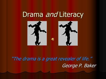 Drama and Literacy “The drama is a great revealer of life.” George P. Baker George P. Baker.