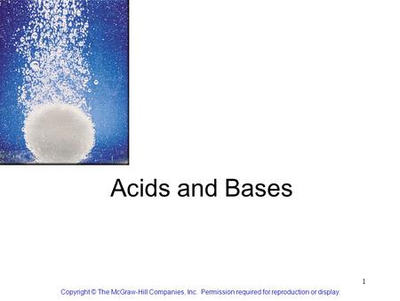1 Acids and Bases Copyright © The McGraw-Hill Companies, Inc. Permission required for reproduction or display.
