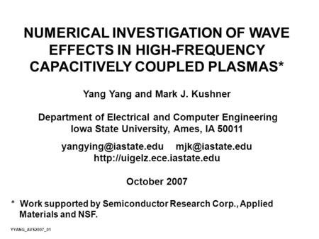 NUMERICAL INVESTIGATION OF WAVE EFFECTS IN HIGH-FREQUENCY CAPACITIVELY COUPLED PLASMAS* Yang Yang and Mark J. Kushner Department of Electrical and Computer.