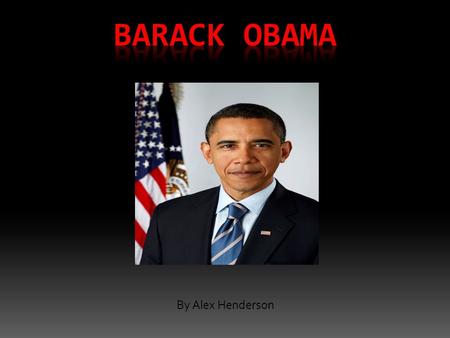 By Alex Henderson. About Him  Born August 4, 1961  Born in Honolulu, Hawaii  Elected president on November 4, 2008  Sworn into office on January 20,