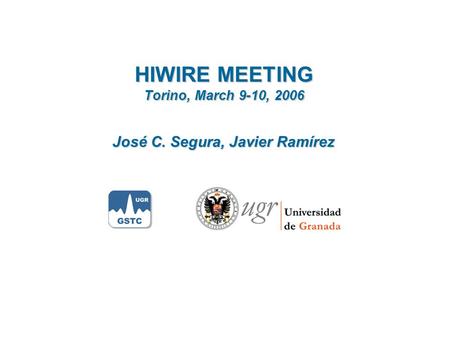 HIWIRE MEETING Torino, March 9-10, 2006 José C. Segura, Javier Ramírez.