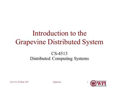 GrapevineCS-4513, D-Term 20071 Introduction to the Grapevine Distributed System CS-4513 Distributed Computing Systems.