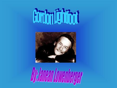 This is my project about Gordon Lightfoot. Gordon Lightfoot is a famous Canadian singer who has written many songs over the years. He has released a lot.