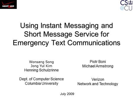 Using Instant Messaging and Short Message Service for Emergency Text Communications Wonsang Song Jong Yul Kim Henning Schulzrinne Dept. of Computer Science.