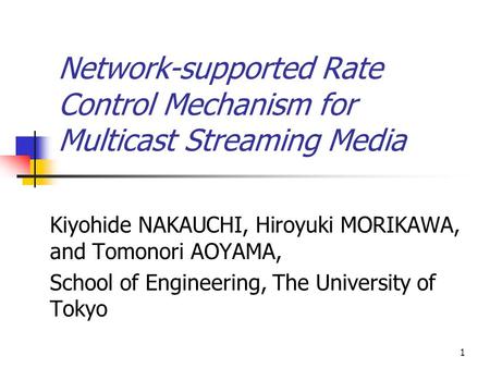 1 Network-supported Rate Control Mechanism for Multicast Streaming Media Kiyohide NAKAUCHI, Hiroyuki MORIKAWA, and Tomonori AOYAMA, School of Engineering,