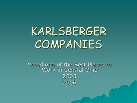 KARLSBERGER COMPANIES Voted one of the Best Places to Work in Central Ohio 20052006.