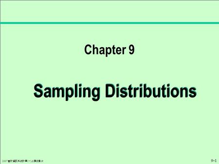 2007 會計資訊系統計學 ( 一 ) 上課投影片 9-1 Sampling Distributions Chapter 9.