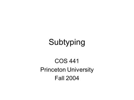 Subtyping COS 441 Princeton University Fall 2004.