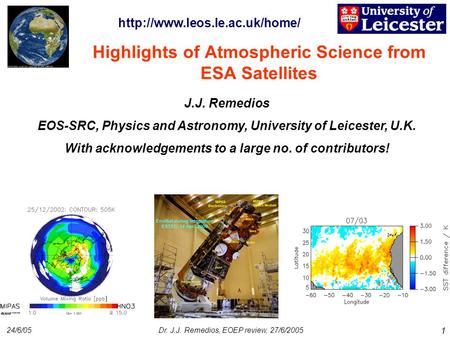 24/6/05Dr. J.J. Remedios, EOEP review, 27/6/2005 1 Highlights of Atmospheric Science from ESA Satellites J.J. Remedios EOS-SRC, Physics and Astronomy,