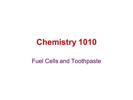 Chemistry 1010 Fuel Cells and Toothpaste. Fuel Cell A fuel cell is a device that converts fuel (Hydrogen Gas) to water If the electron transfer portion.