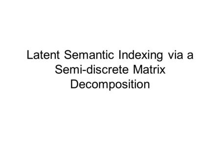 Latent Semantic Indexing via a Semi-discrete Matrix Decomposition.
