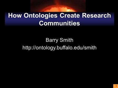 1 How Ontologies Create Research Communities Barry Smith