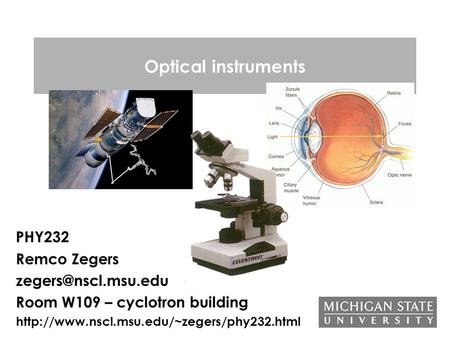 Optical instruments PHY232 Remco Zegers Room W109 – cyclotron building