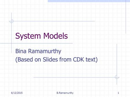 6/13/2015B.Ramamurthy1 System Models Bina Ramamurthy (Based on Slides from CDK text)