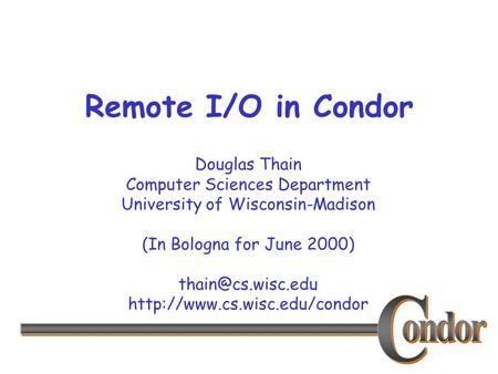 Douglas Thain Computer Sciences Department University of Wisconsin-Madison (In Bologna for June 2000)  Remote.