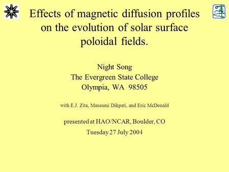 Effects of magnetic diffusion profiles on the evolution of solar surface poloidal fields. Night Song The Evergreen State College Olympia, WA 98505 with.