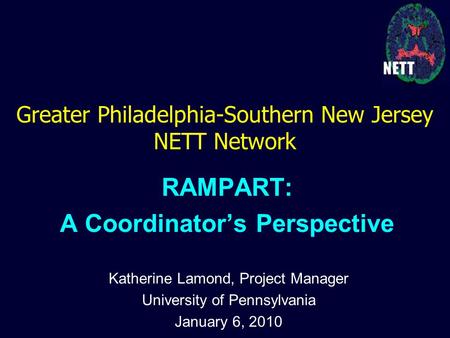 RAMPART: A Coordinator’s Perspective Greater Philadelphia-Southern New Jersey NETT Network Katherine Lamond, Project Manager University of Pennsylvania.