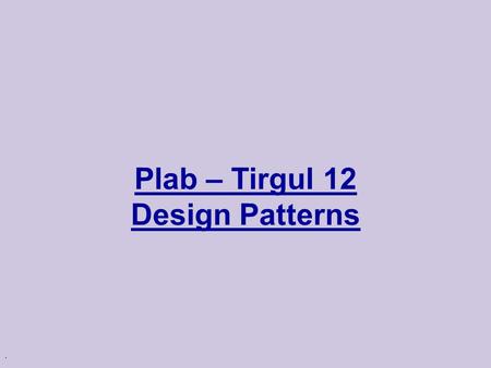. Plab – Tirgul 12 Design Patterns. Design Patterns u The De-Facto Book on Design Patterns: