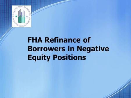 FHA Refinance of Borrowers in Negative Equity Positions.