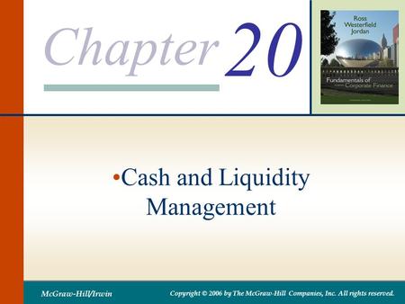 Chapter McGraw-Hill/Irwin Copyright © 2006 by The McGraw-Hill Companies, Inc. All rights reserved. 20 Cash and Liquidity Management.