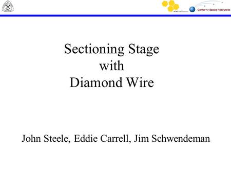 Sectioning Stage with Diamond Wire John Steele, Eddie Carrell, Jim Schwendeman.