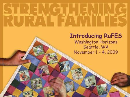 Introducing RuFES Washington Horizons Seattle, WA November 1 – 4, 2009.