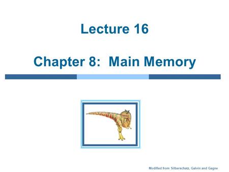 Modified from Silberschatz, Galvin and Gagne Lecture 16 Chapter 8: Main Memory.