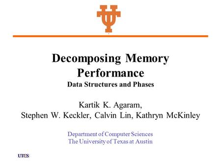 Decomposing Memory Performance Data Structures and Phases Kartik K. Agaram, Stephen W. Keckler, Calvin Lin, Kathryn McKinley Department of Computer Sciences.