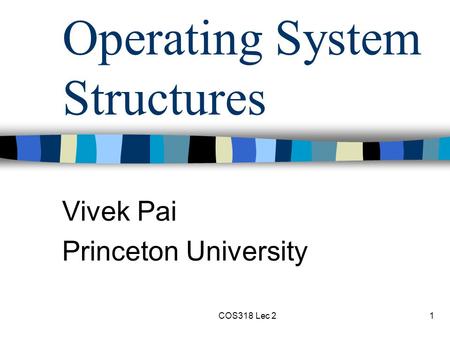 COS318 Lec 21 Operating System Structures Vivek Pai Princeton University.