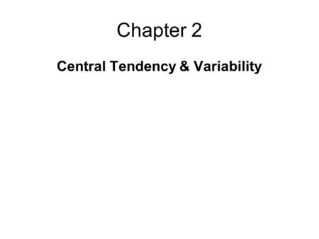 Chapter 2 Central Tendency & Variability. Measures of Central Tendency The Mean Sum of all the scores divided by the number of scores Mean of 7,8,8,7,3,1,6,9,3,8.