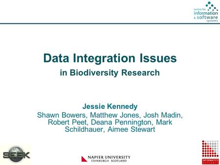 Data Integration Issues in Biodiversity Research Jessie Kennedy Shawn Bowers, Matthew Jones, Josh Madin, Robert Peet, Deana Pennington, Mark Schildhauer,