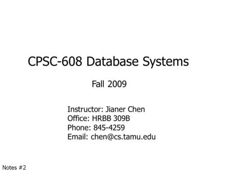 CPSC-608 Database Systems Fall 2009 Instructor: Jianer Chen Office: HRBB 309B Phone: 845-4259   Notes #2.