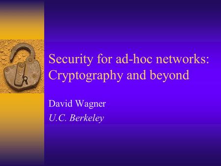 Security for ad-hoc networks: Cryptography and beyond David Wagner U.C. Berkeley.