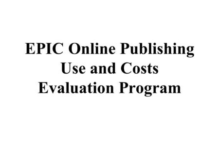 EPIC Online Publishing Use and Costs Evaluation Program.