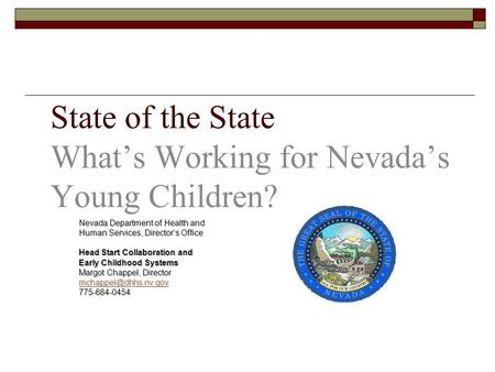 State of the State What’s Working for Nevada’s Young Children? Nevada Department of Health and Human Services, Director’s Office Head Start Collaboration.