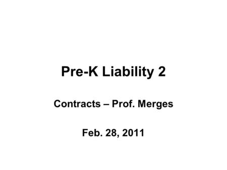 Pre-K Liability 2 Contracts – Prof. Merges Feb. 28, 2011.
