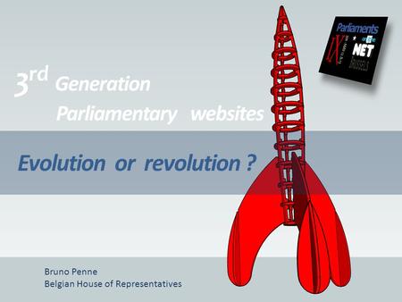 3 rd Generation Parliamentary websites Evolution or revolution ? Bruno Penne Belgian House of Representatives.