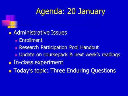 Agenda: 20 January Administrative Issues Enrollment Research Participation Pool Handout Update on coursepack & next week’s readings In-class experiment.