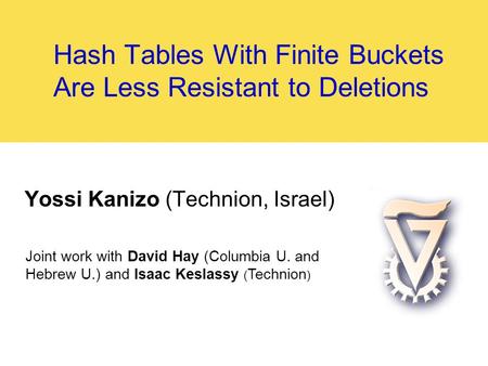 Hash Tables With Finite Buckets Are Less Resistant to Deletions Yossi Kanizo (Technion, Israel) Joint work with David Hay (Columbia U. and Hebrew U.) and.