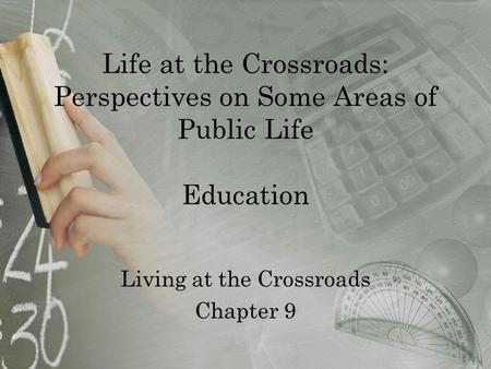 Life at the Crossroads: Perspectives on Some Areas of Public Life Education Living at the Crossroads Chapter 9.