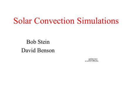 Solar Convection Simulations Bob Stein David Benson.